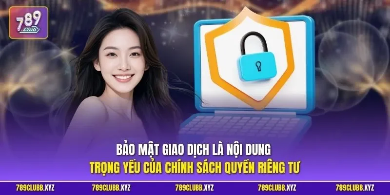 Bảo mật giao dịch là nội dung trọng yếu của chính sách quyền riêng tư