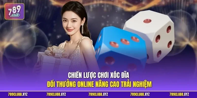 Chiến lược chơi xóc đĩa đổi thưởng online nâng cao trải nghiệm