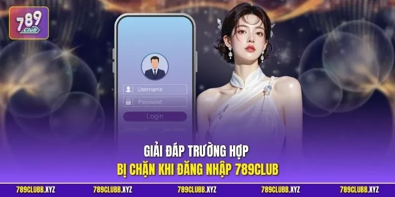 Giải đáp trường hợp bị chặn khi đăng nhập 789CLUB