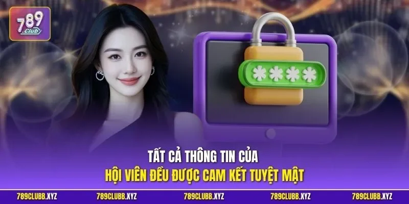 Tất cả thông tin của hội viên đều được cam kết tuyệt mật