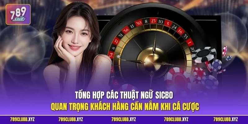 Tổng hợp các thuật ngữ Sicbo quan trọng khách hàng cần nắm khi cá cược