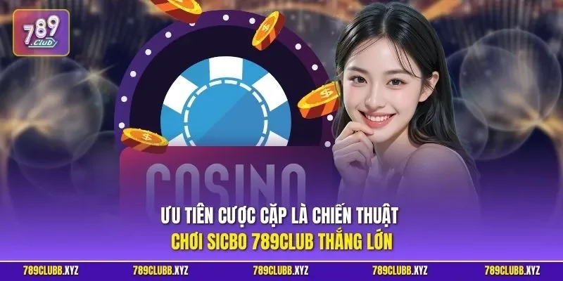 Ưu tiên cược cặp là chiến thuật chơi Sicbo 789CLUB thắng lớn